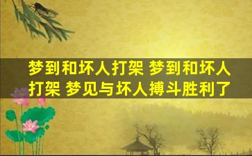 梦到和坏人打架 梦到和坏人打架 梦见与坏人搏斗胜利了